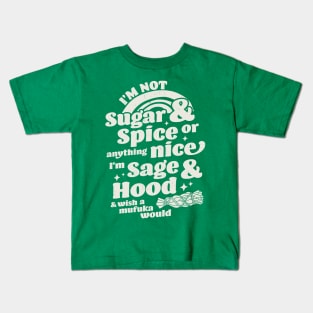 I'm Not Sugar And Spice Or Anything Nice I'm Sage and Hood Kids T-Shirt